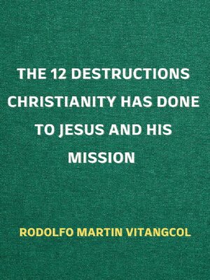 cover image of The 12 Destructions Christianity Has Done to Jesus and His Mission
